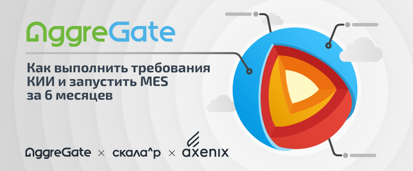 Совместный вебинар Axenix, Скала^р и AggreGate: Внедрение MES на объектах КИИ